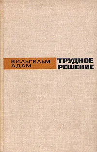 Обложка книги Трудное решение, Вильгельм Адам