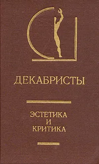 Обложка книги Декабристы. Эстетика и критика, Кондратий Рылеев,Вильгельм Кюхельбекер,Александр Бестужев