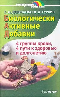 Обложка книги Биологически активные добавки. 4 группы крови, 4 пути к здоровью и долголетию, Г. Н. Докучаева, В. А. Гуркин