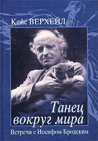 Обложка книги Танец вокруг мира. Встречи с Иосифом Бродским, Кейс Верхейл