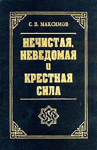 Обложка книги Нечистая, неведомая и крестная сила, С. В. Максимов