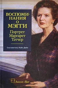 Обложка книги Воспоминания о Мэгги. Портрет Маргарет Тэтчер, Составитель Иэйн Дейл