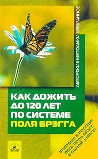 Обложка книги Как дожить до 120 лет по системе Поля Брэгга, Пол С. Брэгг