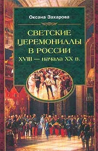 Обложка книги Светские церемониалы в России XVIII - начала XX в., Захарова Оксана Юрьевна