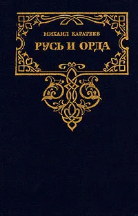 Обложка книги Русь и Орда. Историческая трилогия в двух томах. Том 1, Каратеев Михаил Дмитриевич