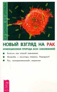 Обложка книги Новый взгляд на рак. Инфекционная природа всех заболеваний, С. Н. Батраков, Е. Г. Артемьева