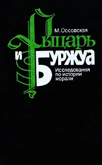 Обложка книги Рыцарь и буржуа. Исследования по истории морали, Оссовская Мария Ильинична