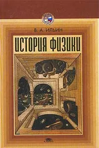 Обложка книги История физики, В. А. Ильин