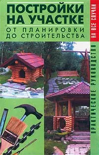 Обложка книги Постройки на участке. От планировки до строительства. Практическое руководство, Валентина Рыженко