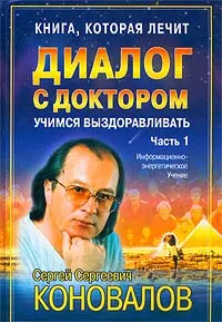 Обложка книги Книга, которая лечит. Диалог с доктором. Часть 1. Учимся выздоравливать, Сергей Сергеевич Коновалов