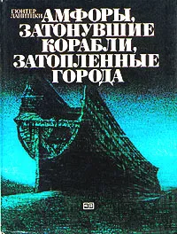 Обложка книги Амфоры, затонувшие корабли, затопленные города, Гюнтер Ланитцки