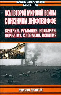 Обложка книги Асы Второй мировой войны. Союзники Люфтваффе. Венгрия. Румыния. Болгария. Хорватия. Словакия. Испания, Зефиров Михаил Вадимович