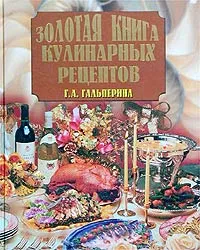 Обложка книги Золотая книга кулинарных рецептов, Г. А. Гальперина