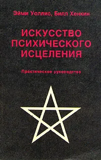 Обложка книги Искусство психического исцеления, Эйми Уоллис, Билл Хенкин