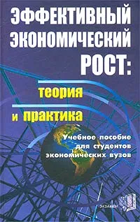 Обложка книги Эффективный экономический рост: теория и практика. Учебное пособие для студентов экономических вузов, Г. Ивлева,В. Козлова,В. Морозов,М. Зырянова,Артем Генкин,М. Пивоварова,Т. Чечелева