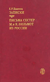 Обложка книги Е. Р. Дашкова. Записки. Письма сестер М. и К. Вильмот из России, Дашкова Екатерина Романовна