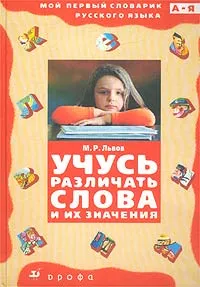 Обложка книги Учусь различать слова и их значения. Словарик многозначных слов, тематических групп слов, омонимов, паронимов, синонимов, антонимов, М. Р. Львов