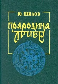 Обложка книги Прародина ариев, Шилов Юрий Алексеевич