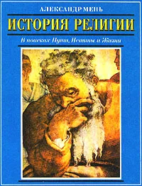 Обложка книги История религии. В поисках Пути, Истины и Жизни, Мень Александр Владимирович