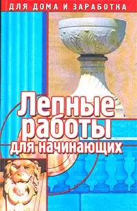 Обложка книги Лепные работы для начинающих, А. Марков