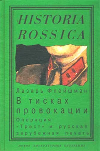 Обложка книги Из истории журналистики русского Зарубежья. Том I. В тисках провокации. Операция `Трест` и русская зарубежная печать, Флейшман Лазарь С.