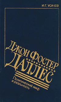 Обложка книги Джон Фостер Даллес. Политический миф и реальность, И. Г. Усачев