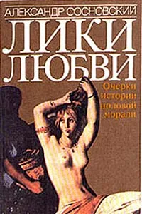 Обложка книги Лики любви. Очерки истории половой морали, Сосновский Александр Васильевич