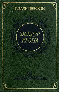 Обложка книги Вокруг трона, К. Валишевский