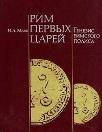 Обложка книги Рим первых царей. Генезис римского полиса, И. Л. Маяк