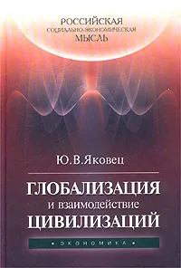 Обложка книги Глобализация и взаимодействие цивилизаций, Ю. В. Яковец