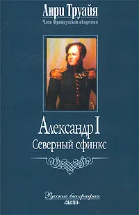 Обложка книги Александр I. Северный Сфинкс, Анри Труайя