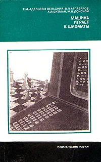 Обложка книги Машина играет в шахматы, Г. М. Адельсон-Вельский, В. Л. Арлазаров, А. Р. Битман, М. В. Донской