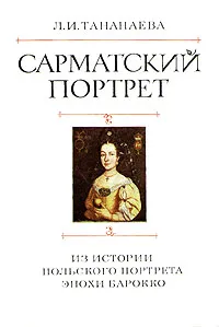 Обложка книги Сарматский портрет. Из эпохи польского портрета эпохи Барокко, Л. И. Тананаева