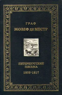 Обложка книги Граф Жозеф де Местр. Петербургские письма .1803 - 1817, Жозеф де Местр