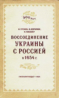 Обложка книги Воссоединение Украины с Россией в 1654 г., И. Греков, В. Королюк, И. Миллер