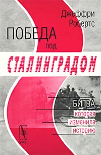 Обложка книги Победа под Сталинградом. Битва, которая изменила историю, Джеффри Робертс