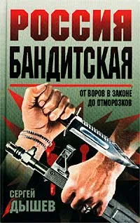 Обложка книги Россия бандитская. От воров в законе до отморозков, Дышев Сергей Михайлович