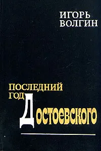 Обложка книги Последний год Достоевского, Волгин Игорь Леонидович