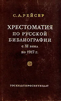 Обложка книги Хрестоматия по русской библиографии с XI века по 1917, Рейсер Соломон Абрамович