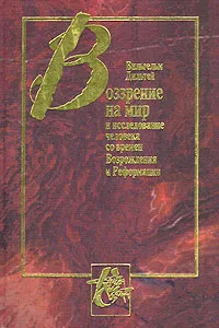 Обложка книги Воззрение на мир и исследование человека со времен Возрождения и Реформации, Вильгельм Дильтей