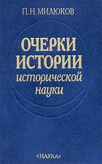 Обложка книги Очерки истории исторической науки, П.Н. Милюков