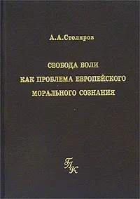 Обложка книги Свобода воли как проблема европейского морального сознания, А. А. Столяров