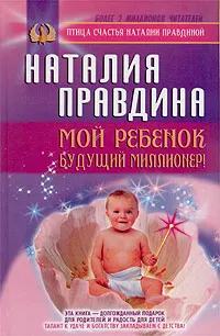 Обложка книги Мой ребенок - будущий миллионер!, Наталия Правдина