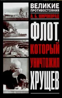 Обложка книги Флот, который уничтожил Хрущев, А. Б. Широкорад