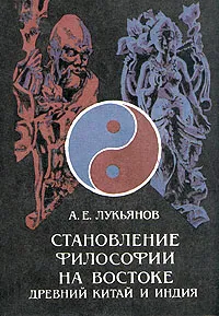 Обложка книги Становление философии на Востоке. Древний Китай и Индия, А. Е. Лукьянов