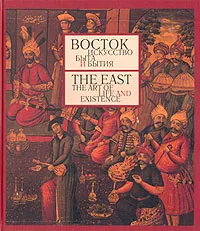 Обложка книги Восток. Искусство быта и Бытия / The East. The Art of Life and Existence, В. Набатчиков