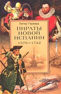 Обложка книги Пираты Новой Испании. 1575-1742, Петер Герхард