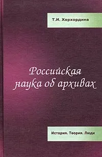 Обложка книги Российская наука об архивах. История. Теория. Люди, Т. И. Хорхордина