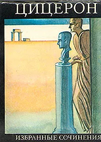 Обложка книги Цицерон. Избранные сочинения, Цицерон Марк Туллий