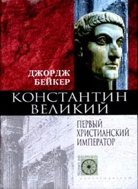 Обложка книги Константин Великий. Первый христианский император, Джордж Бейкер